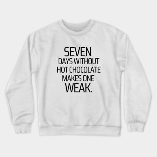 Seven Days Without Hot Chocolate Makes One Weak Crewneck Sweatshirt